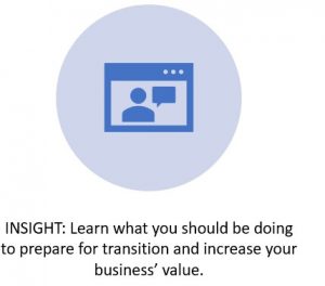 INSIGHT: Learn what you should be doing to prepare for transition and increase your business’ value. 